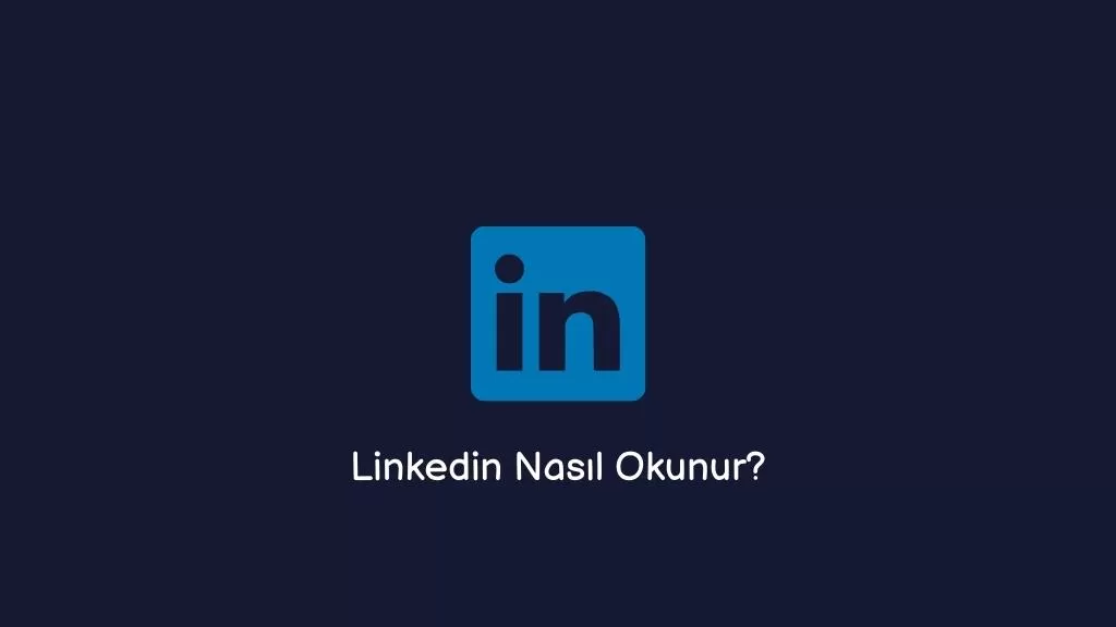 Linkedin Nasıl Okunur?
